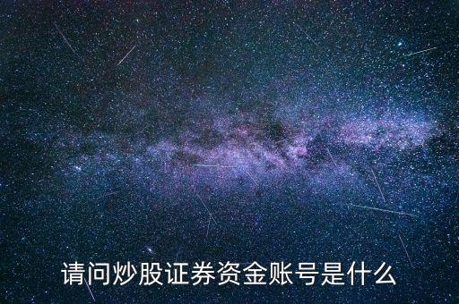 請(qǐng)問炒股證券資金賬號(hào)是什么