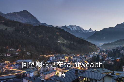 回望期權是什么，回望期權是在saintwealth嗎