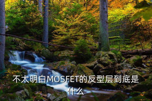 不太明白MOSFET的反型層到底是什么