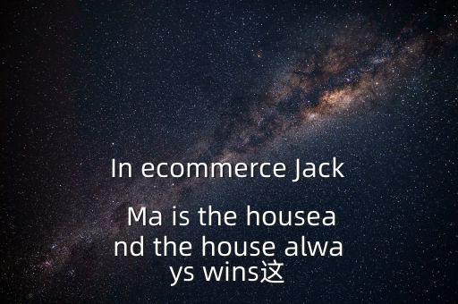 為什么莊家總是贏家，In ecommerce Jack Ma is the houseand the house always wins這