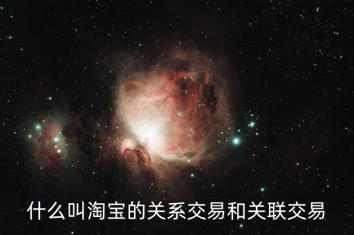 什么叫淘寶的關(guān)系交易和關(guān)聯(lián)交易