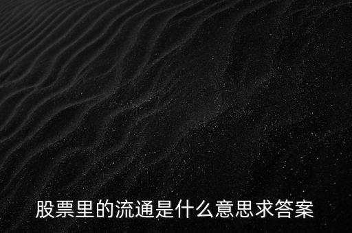 股票里的流通是什么意思求答案