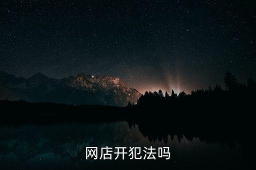 網(wǎng)店開犯法嗎