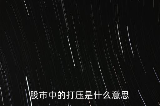 股市中的打壓是什么意思