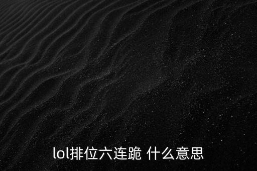 lol排位六連跪 什么意思