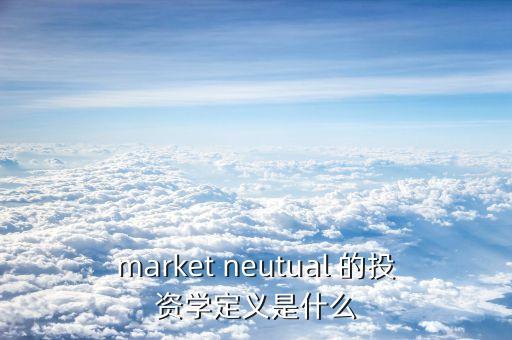 market neutual 的投資學(xué)定義是什么