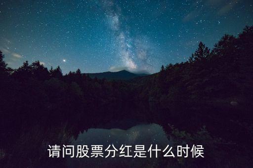 請(qǐng)問(wèn)股票分紅是什么時(shí)候