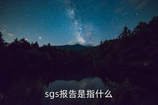 qac報告指什么，sgs報告是指什么