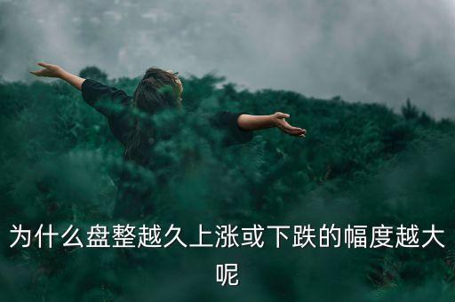 久盤必漲是什么意思，為什么有的股票橫盤整理突破之后會上漲而有的會下跌呢久盤必漲