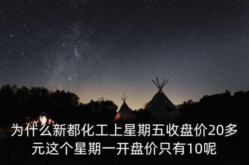 為什么新都化工上星期五收盤價20多元這個星期一開盤價只有10呢