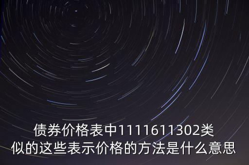 債券價(jià)格表中1111611302類似的這些表示價(jià)格的方法是什么意思