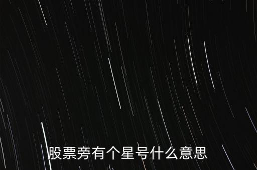 股票旁有個星號什么意思