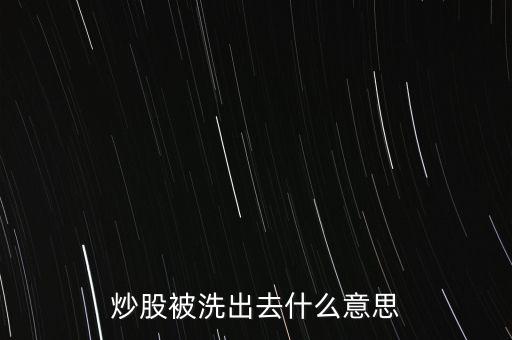 洗股什么意思，股票中常講的洗盤(pán)是什么意思