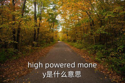 high powered money是什么意思