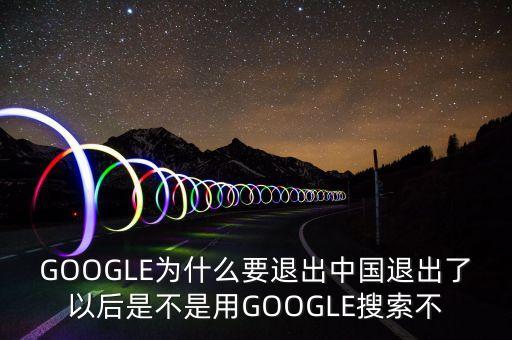 google為什么出中國(guó)，谷歌到底為何退出中國(guó)市場(chǎng)對(duì)我們上網(wǎng)有何影響