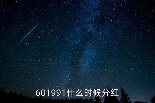 601991什么時候分紅