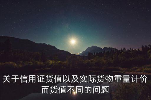 關(guān)于信用證貨值以及實際貨物重量計價而貨值不同的問題