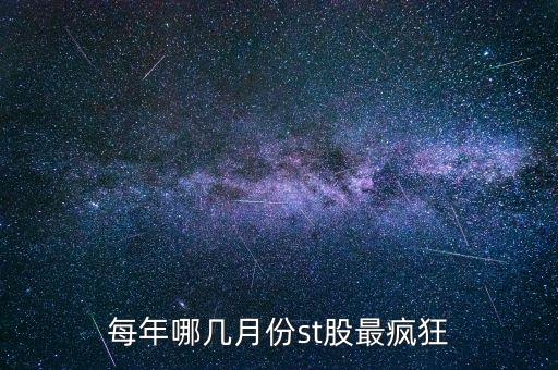 st股票什么時候容易上漲，每年哪幾月份st股最瘋狂