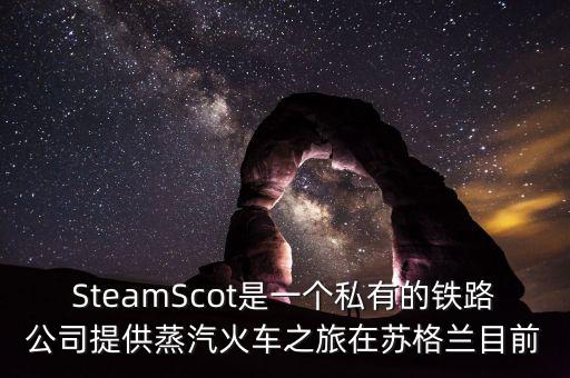 SteamScot是一個私有的鐵路公司提供蒸汽火車之旅在蘇格蘭目前