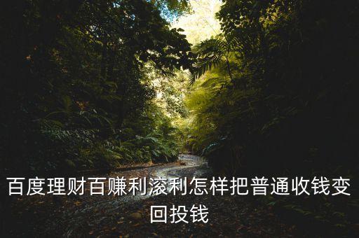 百度理財(cái)百賺利滾利怎樣把普通收錢變回投錢