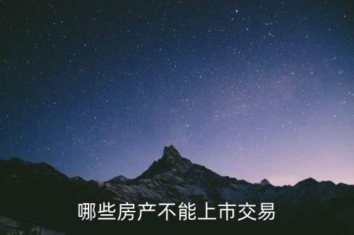 不滿足什么條件不能上市，哪些房產(chǎn)不能上市交易