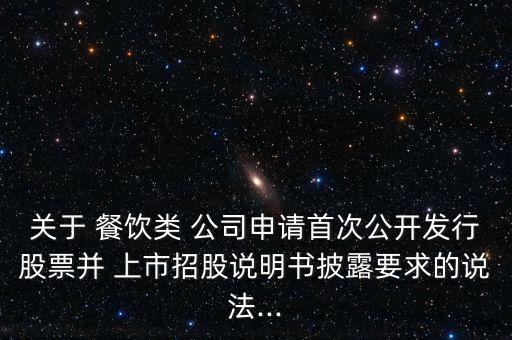 關(guān)于 餐飲類 公司申請首次公開發(fā)行股票并 上市招股說明書披露要求的說法...