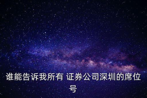 誰能告訴我所有 證券公司深圳的席位號(hào)