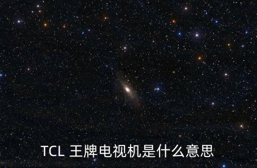 TCL 王牌電視機是什么意思