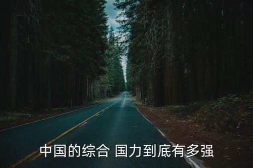 中國國力強(qiáng)嗎,目前中國的國力有多強(qiáng)