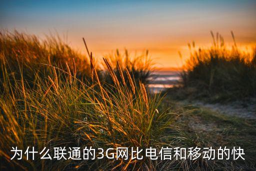 為什么聯(lián)通的3G網(wǎng)比電信和移動(dòng)的快