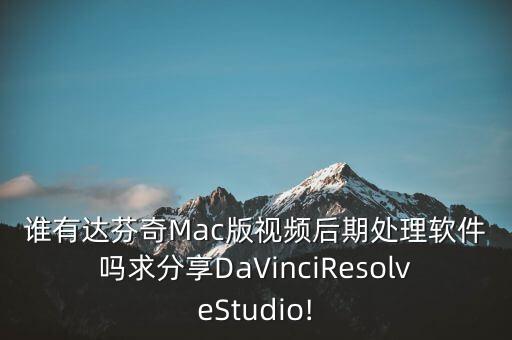 誰有達(dá)芬奇Mac版視頻后期處理軟件嗎求分享DaVinciResolveStudio!