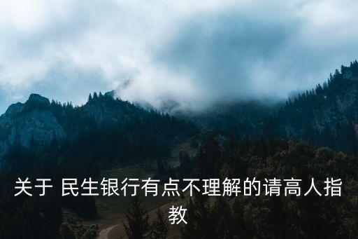 關(guān)于 民生銀行有點(diǎn)不理解的請(qǐng)高人指教