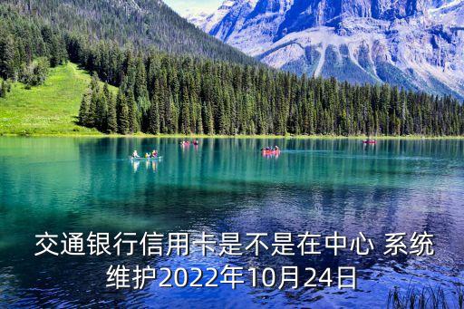  交通銀行信用卡是不是在中心 系統(tǒng)維護2022年10月24日