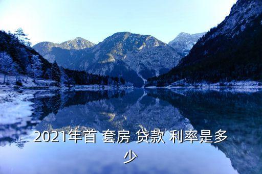 首套房銀行貸款利率,房產(chǎn)貸款利率2023