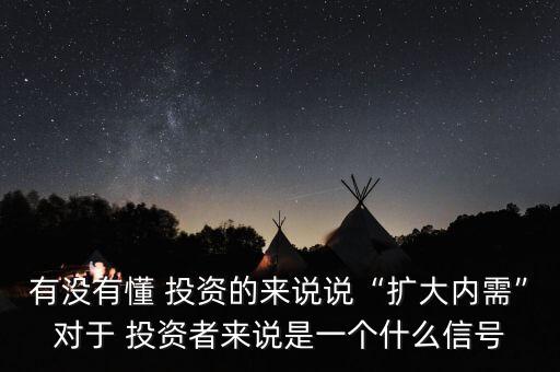 有沒有懂 投資的來說說“擴大內(nèi)需”對于 投資者來說是一個什么信號