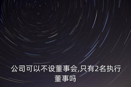 小公司沒有董事長(zhǎng),為什么有的公司沒有董事長(zhǎng)