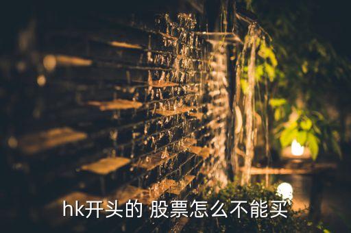 hk開(kāi)頭的 股票怎么不能買