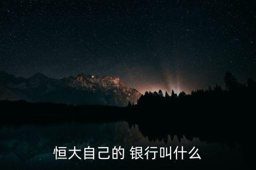 恒大自己的 銀行叫什么