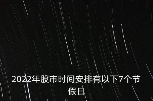 2022年股市時間安排有以下7個節(jié)假日