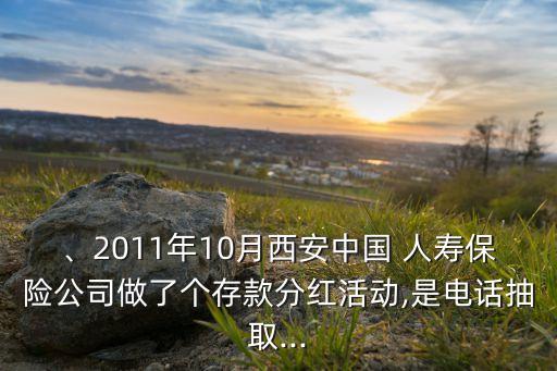 、2011年10月西安中國 人壽保險公司做了個存款分紅活動,是電話抽取...