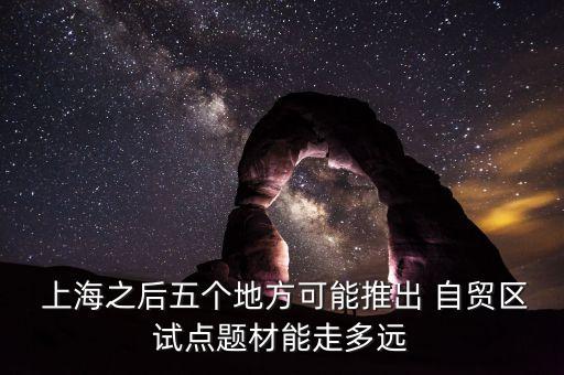  上海之后五個地方可能推出 自貿(mào)區(qū)試點題材能走多遠