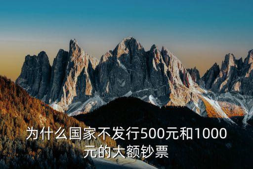 為什么國家不發(fā)行500元和1000元的大額鈔票