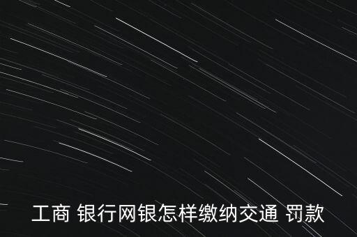 工行網(wǎng)上銀行可以交違章罰款嗎