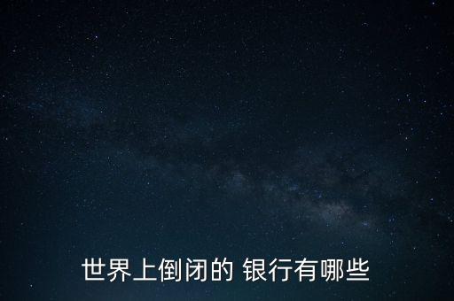 國外哪家銀行破產(chǎn)過,哪家銀行破產(chǎn)了2022年