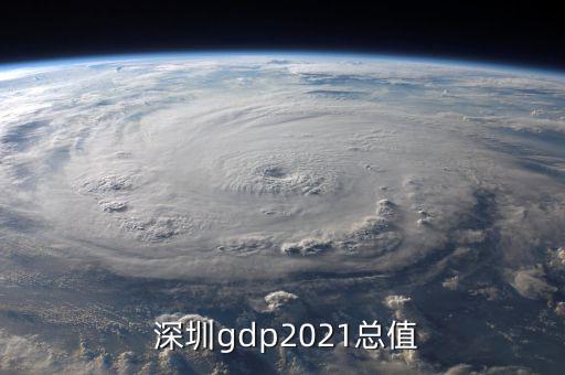  深圳gdp2021總值