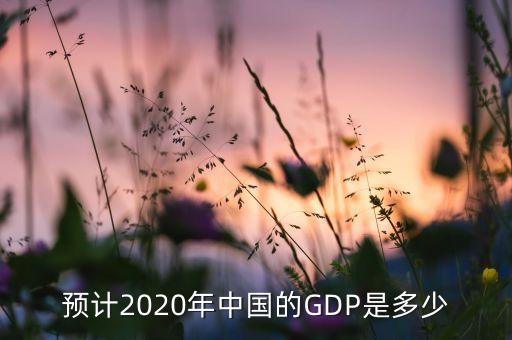 預計2020年中國的GDP是多少