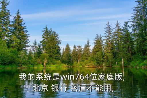 我的系統(tǒng)是win764位家庭版, 北京 銀行 密盾不能用,