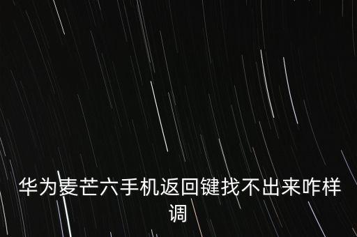  華為麥芒六手機返回鍵找不出來咋樣調