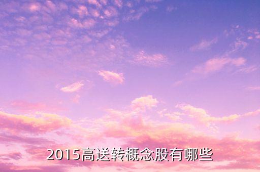 2015高送轉(zhuǎn)概念股有哪些