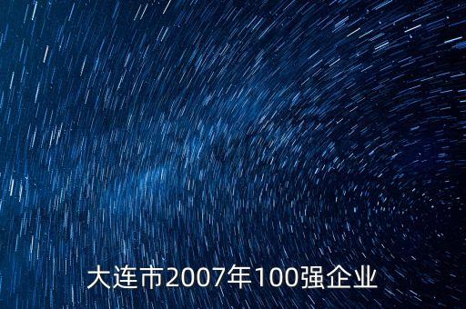 大連市2007年100強(qiáng)企業(yè)